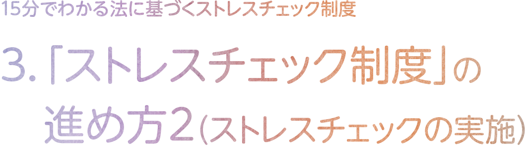 3.「ストレスチェック制度」の進め方2（ストレスチェックの実施）